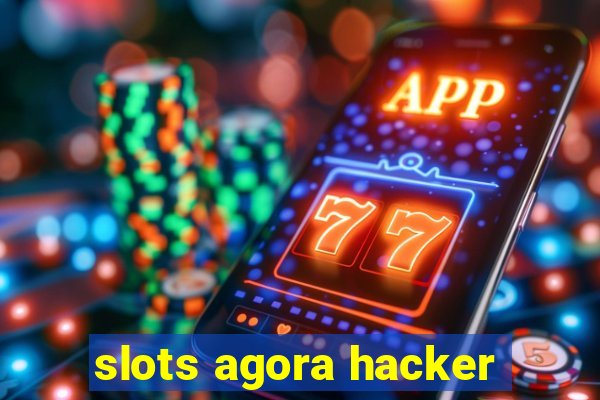 slots agora hacker